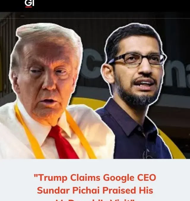 Trump claims Google CEO Sundar Pichai praised his McDonald’s visit
