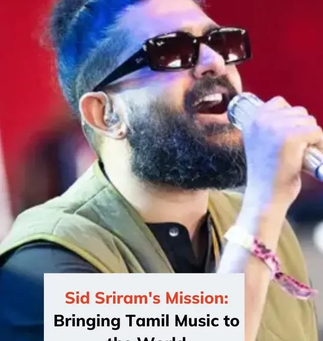 Sid Sriram’s Mission: Bringing Tamil Music to the World