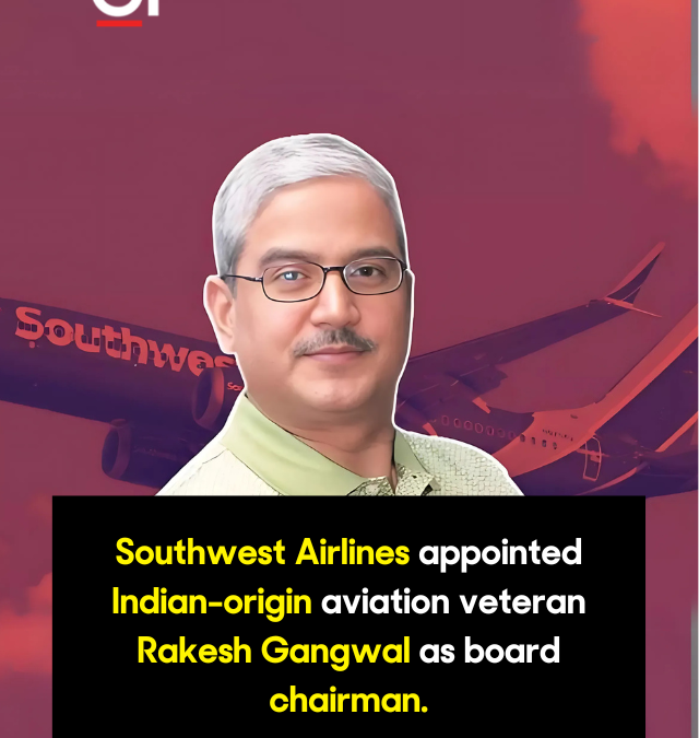 Southwest Airlines appointed Indian-origin aviation veteran Rakesh Gangwal as board chairman.